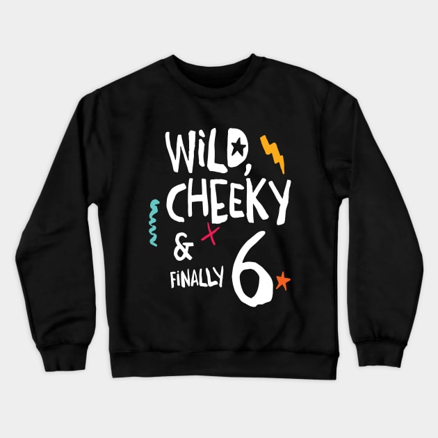 Wild, cheeky & finally 6, child birthday, sixth birthday shirt Crewneck Sweatshirt by emmjott
